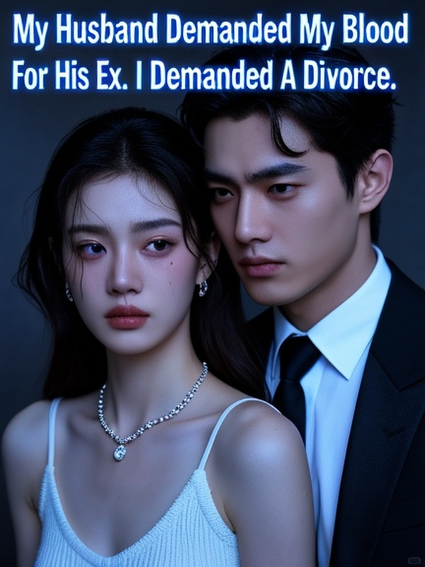 My Husband Demanded My Blood For His Ex. I Demanded A Divorce.
