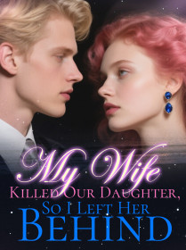 My Wife Killed Our Daughter, So I Left Her Behind