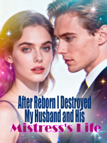 After Reborn, I Destroyed My Husband and His Mistress's Life