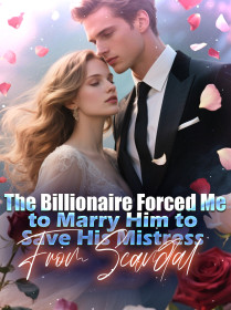The Billionaire Forced Me to Marry Him to Save His Mistress From Scandal