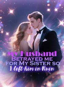 My Husband Betrayed me for My Sister, so I left him in Ruin