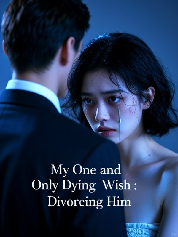 My One and Only Dying Wish: Divorcing Him My One and Only Dying Wish: Divorcing Him