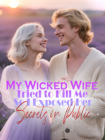 My Wicked Wife Tried to Kill Me, So I Exposed Her Secrets in Public My Wicked Wife Tried to Kill Me, So I Exposed Her Secrets in Public