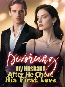 Divorcing my Husband After He Chose His First Love Divorcing my Husband After He Chose His First Love