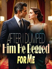 After I Dumped Him, He Begged for Me
