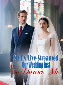 My Ex Live-Streamed Our Wedding Just to Divorce Me My Ex Live-Streamed Our Wedding Just to Divorce Me