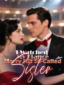 I Watched My Fiancé Marry His So-Called Sister I Watched My Fiancé Marry His So-Called Sister
