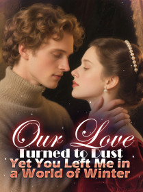 Our Love Turned to Dust, Yet You Left Me in a World of Winter Our Love Turned to Dust, Yet You Left Me in a World of Winter