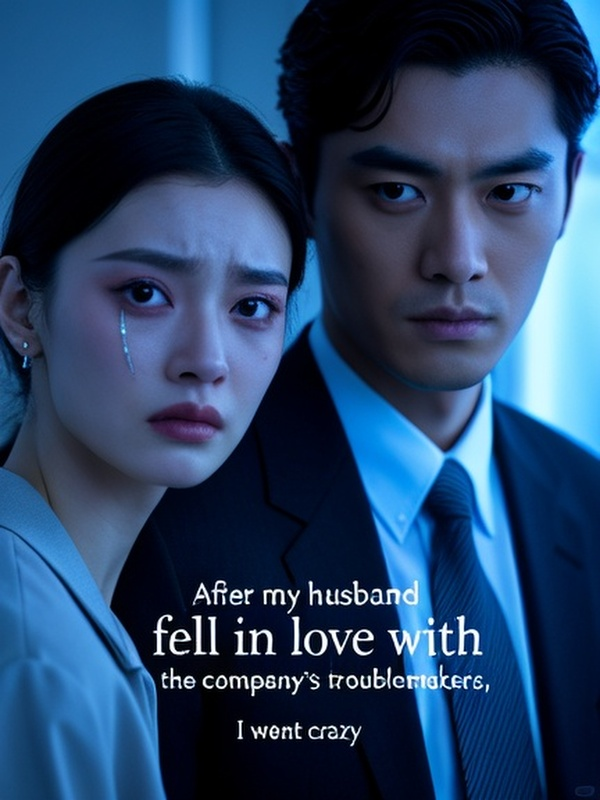 After my husband fell in love with the company's troublemakers, I went crazy After my husband fell in love with the company's troublemakers, I went crazy