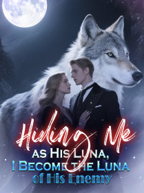 Hiding Me as His Luna, I Become the Luna of His Enemy Hiding Me as His Luna, I Become the Luna of His Enemy