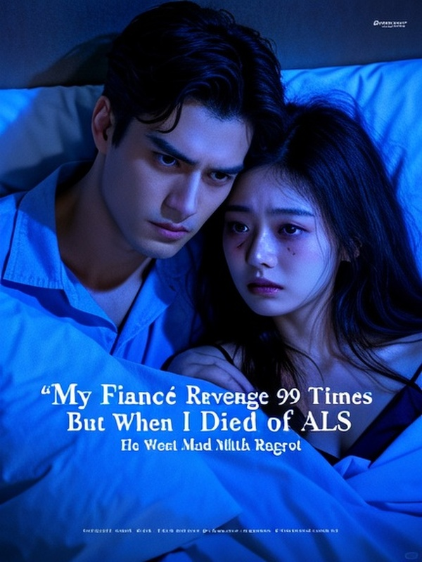 My Fiancé Took Revenge 99 Times, But When I Died of ALS, He Went Mad with Regret