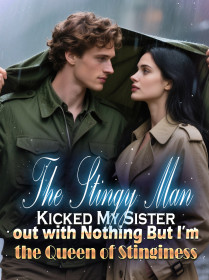 The Stingy Man Kicked My Sister out with Nothing, But I’m the Queen of Stinginess