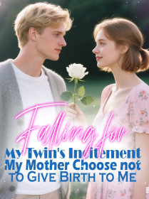 Falling for My Twin's Incitement, My Mother Choose not to Give Birth to Me Falling for My Twin's Incitement, My Mother Choose not to Give Birth to Me